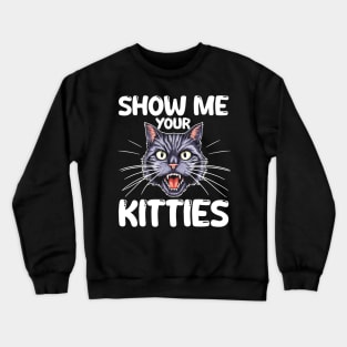show me your kitties Crewneck Sweatshirt